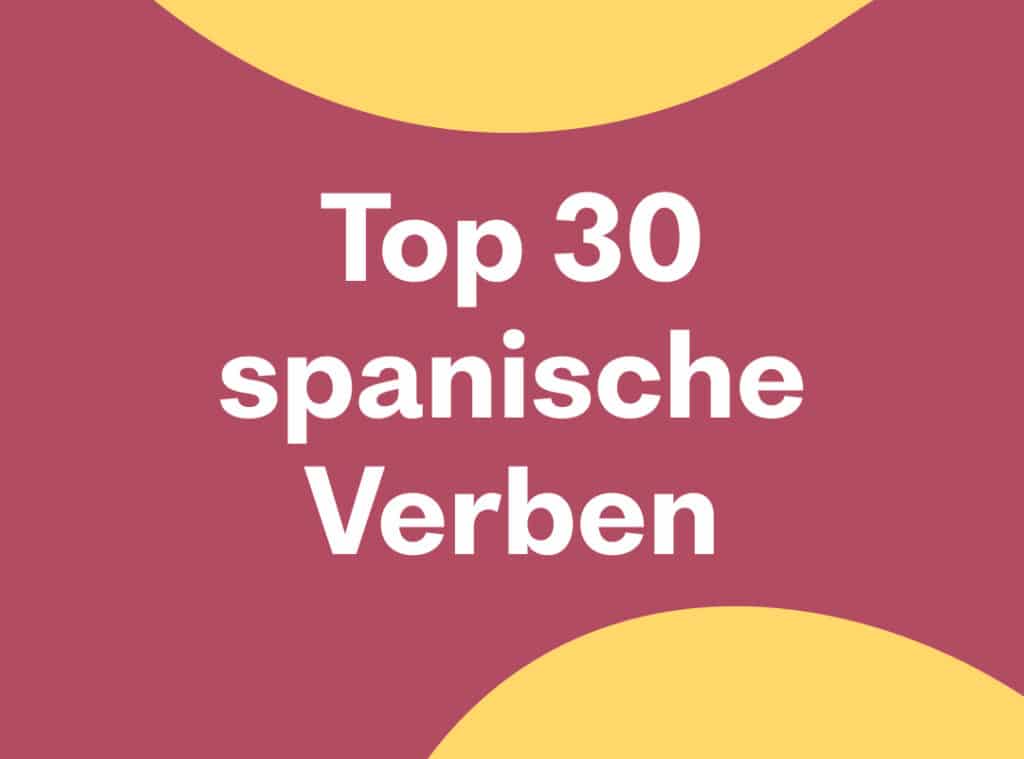 Top 30 spanische Verben (mit Verbtabellen & Beispielen)